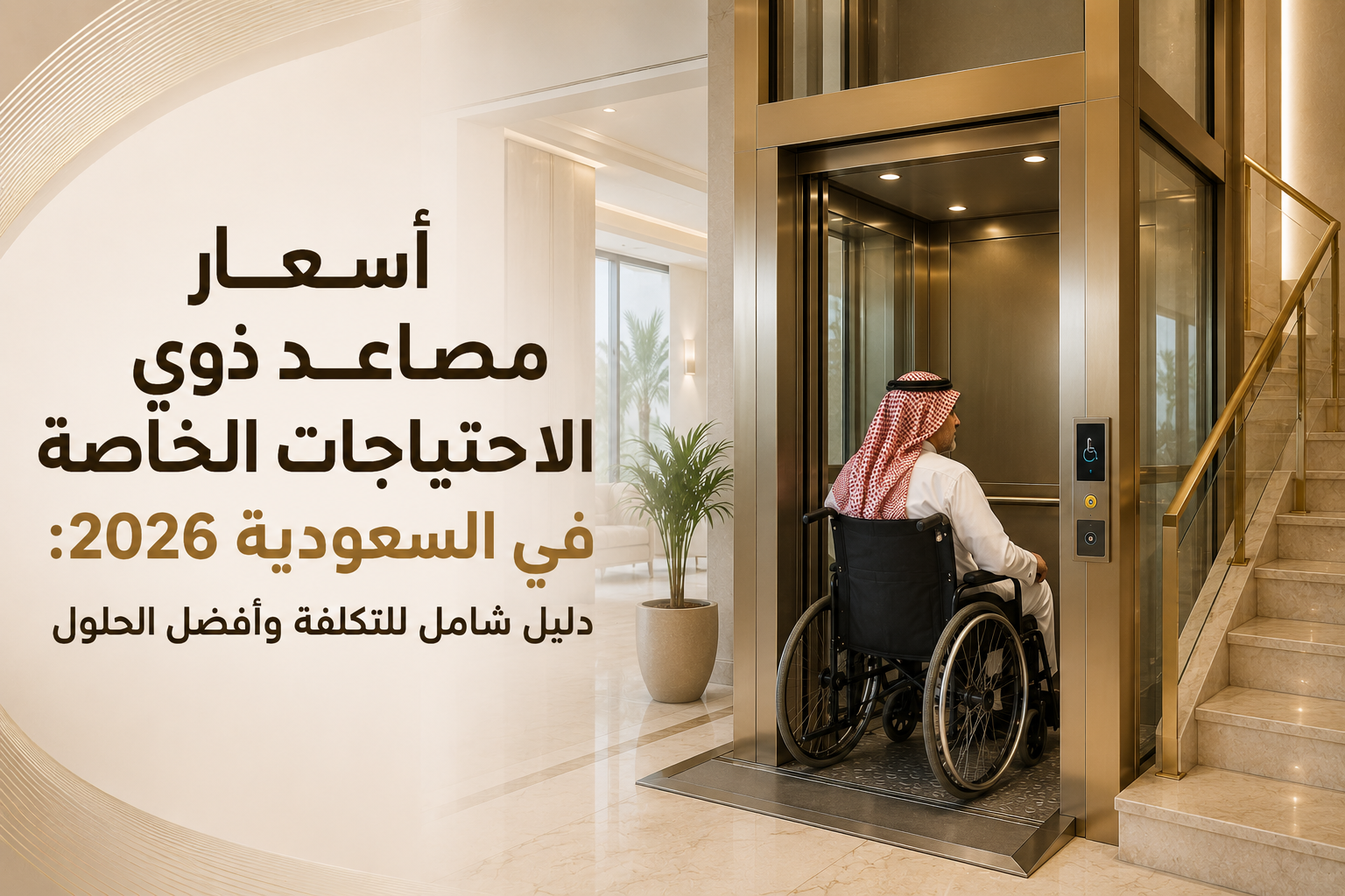 أسعار مصاعد ذوي الاحتياجات الخاصة في السعودية 2026: دليل شامل للتكلفة وأفضل الحلول
